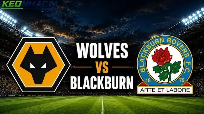 Nhận định Wolves vs Blackburn